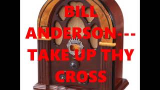 BILL ANDERSON---TAKE UP THY CROSS