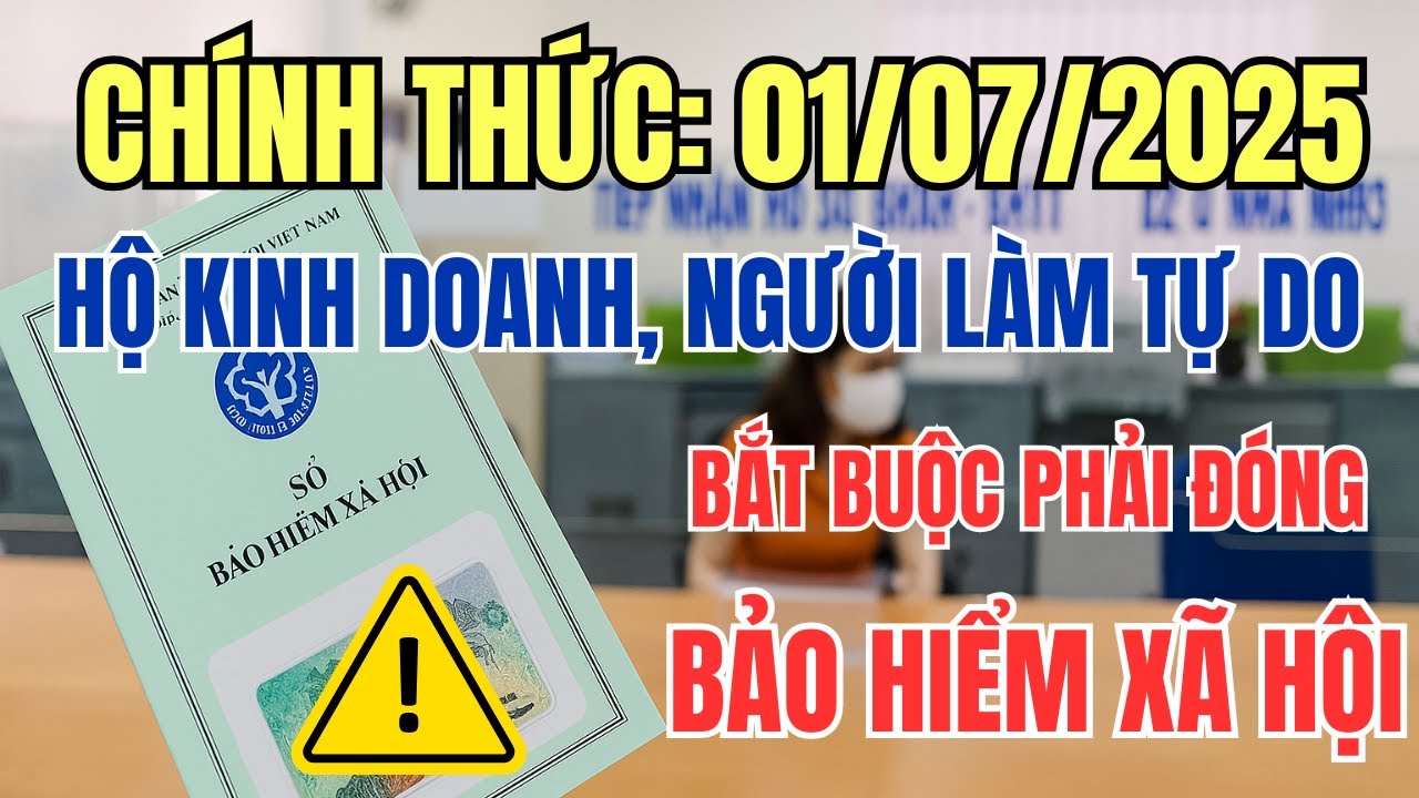 Từ 1/7/2025: BHXH bắt buộc với hộ kinh doanh và lao động tự do