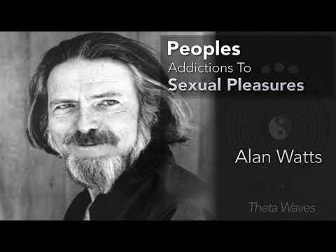 Peoples Addictions To Sexual Pleasures - Alan Watts