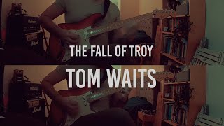 Tom Waits - Fall Of Troy (Guitar Cover)