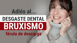 Tengo BRUXISMO, ¿funciona la FÉRULA DE DESCARGA ¿cómo frenar el DESGASTE DENTAL