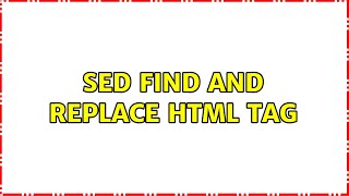 Unix & Linux: sed find and replace html tag (4 Solutions!!)