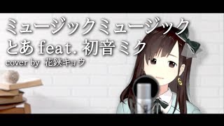 ミュージックミュージックとあ feat. 初音ミク(Covered by 花鋏キョウ)【歌ってみた】