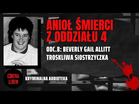 Kryminalna audioteka CONTRA LEGEM odc.8 - BEVERLEY GAIL ALLITT - Anioł śmierci z oddziału 4