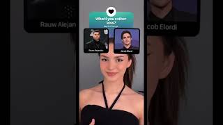 Would you rather kiss…????