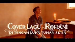 Download lagu Cover Lagu Rohani Kristen Terbaru 'Di Tengah Luka Tuhan Setia mp3