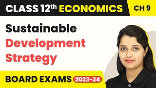 Class 12 Economics Chapter 9 | Sustainable Development Strategy (2022-23)