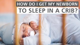 How do I get my newborn to sleep in a crib?