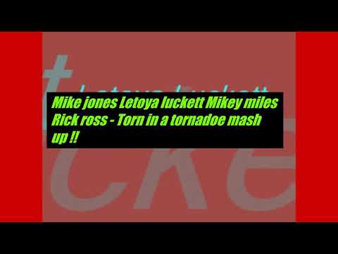 Mike jones Letoya luckett Mikey miles Rick ross - Torn in a tornadoe mash up !!