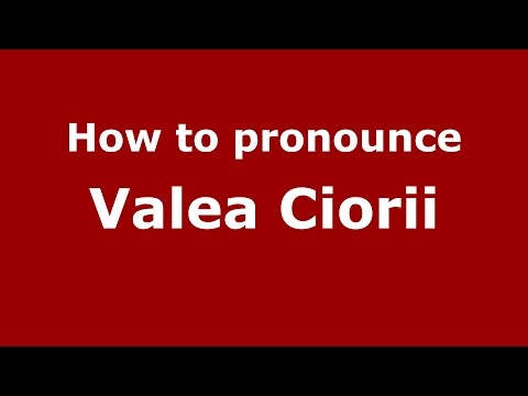 How to pronounce Valea Ciorii (Romanian/Romania)  - PronounceNames.com