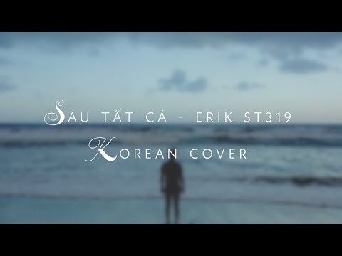 (Full) Sau Tất Cả - ERIK ST.319 Korean Cover by ca sỹ Hàn Quốc Paul Kim