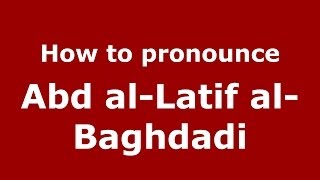 How to pronounce Abd Al-Latif Al-Baghdadi