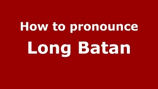 How to pronounce Long Batan