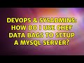 DevOps SysAdmins How Do I Use Chef Data Bags To Setup A Mysql Server