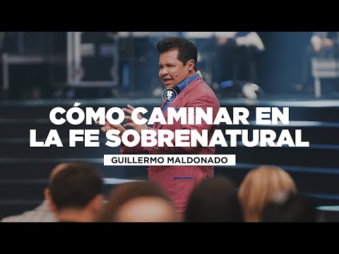 Cómo Caminar en la Fe Sobrenatural | Guillermo Maldonado