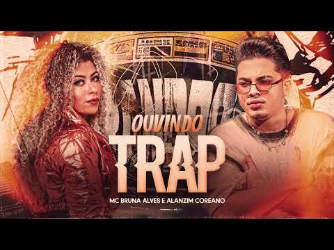 Ouvindo Trap - MC Bruna Alves e Alanzim Coreano