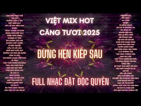 DEMO VIỆT MIX 4H HOT 2025 - ĐỪNG HẸN KIẾP SAU l KÊNH NHẠC ĐẶT