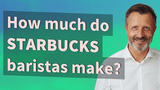 How much do Starbucks baristas make