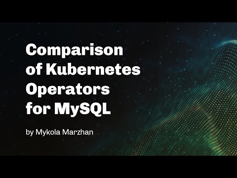 Comparison of #Kubernetes Operators for #MySQL - Mykola Marzhan - #Percona Live Online 2020