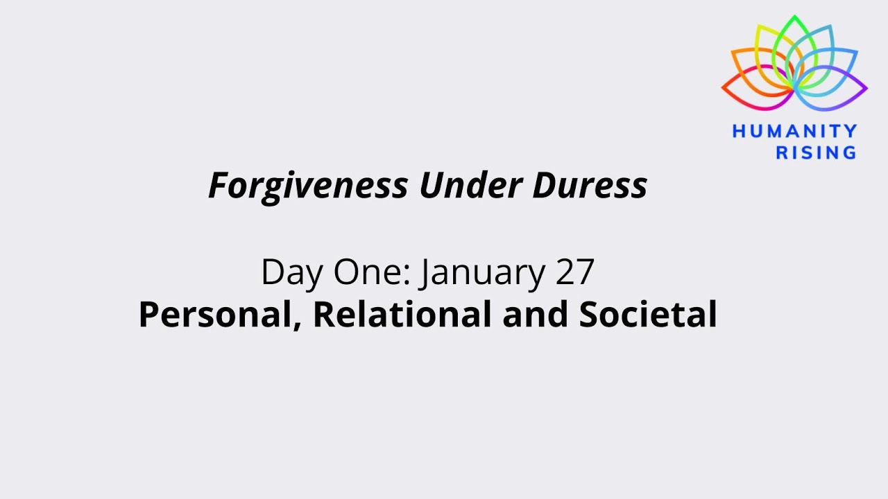 Humanity Rising 1065: Forgiveness Under Duress: Personal, Relational and Societal