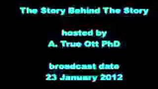 23 Jan 2012 The Story Behind The Story with A. True Ott PhD