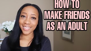 HOW TO MAKE FRIENDS AS AN ADULT | NEW CITY OR JUST NEED NEW FRIENDS!!