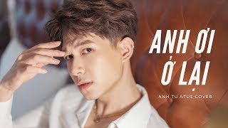 ANH ƠI Ở LẠI (Chi Pu) | ANH TÚ ATUS Cover