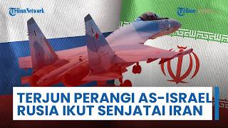 Rusia Ikut Perang Lawan AS-Israel dengan Bantu Iran Lewat Jet Tempur Su-35 hingga Rudal Kh-38 & K-77