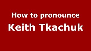 How to pronounce Keith Tkachuk