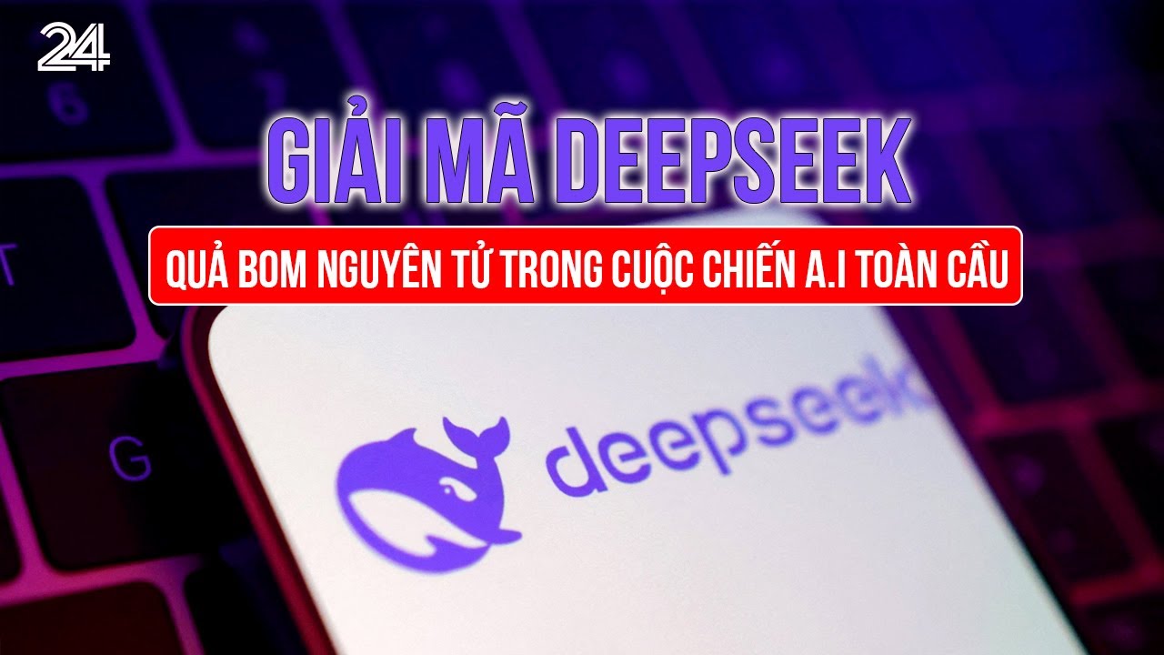 Giải mã DeepSeek - Quả bom nguyên tử trong cuộc chiến A.I toàn cầu