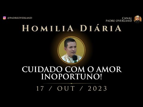 Cuidado com o amor inoportuno! (Pe. Overland - Homilia - 17/10/2023)