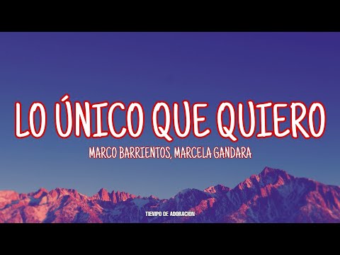 LO UNICO QUE QUIERO - Marco Barrientos, Marcela Gandara (Letra) 2021