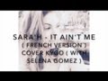 IT AIN'T ME ( FRENCH VERSION ) COVER KYGO WITH SELENA GOMEZ ( SARA'H COVER )