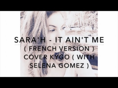 IT AIN'T ME ( FRENCH VERSION ) COVER KYGO WITH SELENA GOMEZ ( SARA'H COVER )