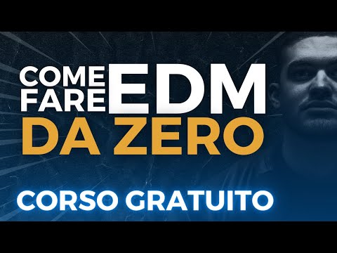 CORSO GRATUITO - COME FARE UN PEZZO EDM DA ZERO!