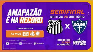Amapazão Sicredi 2026 - Semifinal - Santos X Oratório - pré-jogo