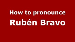 How to pronounce Rubén Bravo