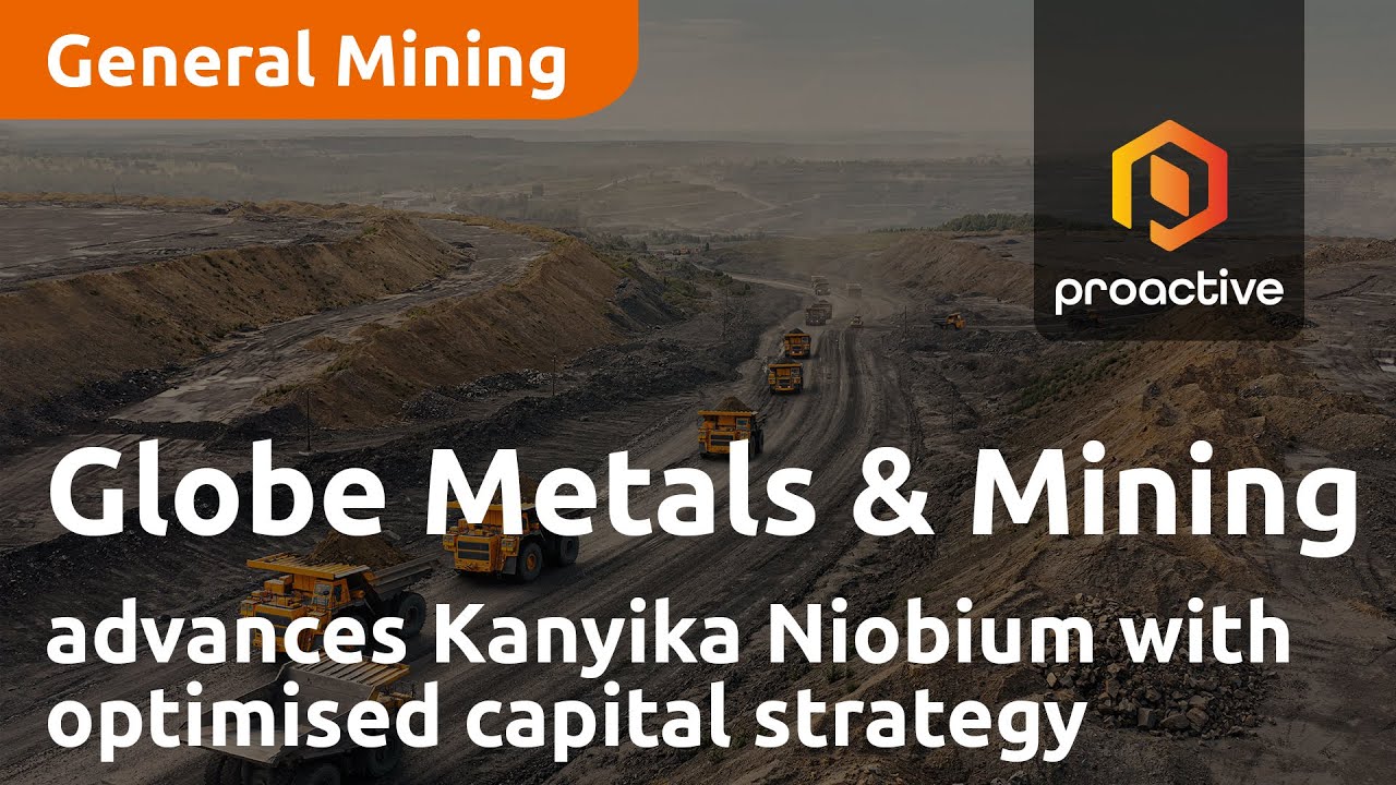 Globe Metals & Mining advances Kanyika Niobium Project with optimised capital strategy