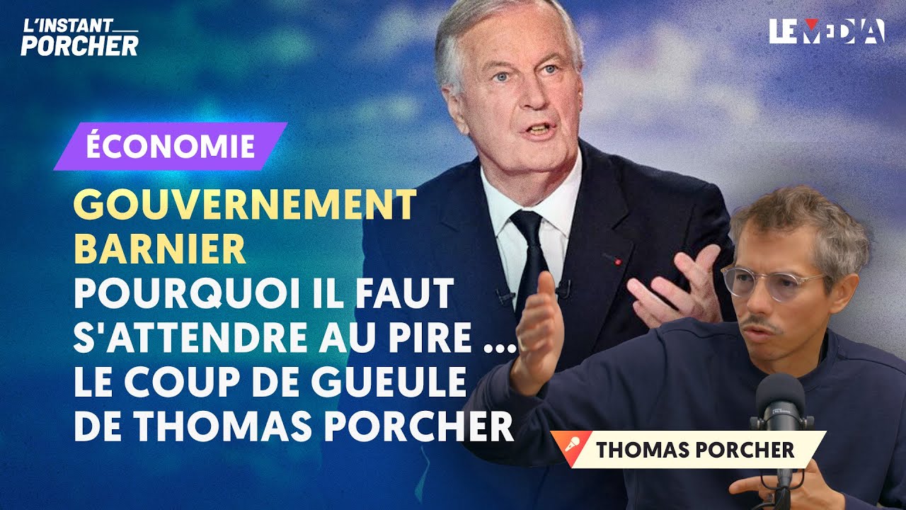 GOUVERNEMENT BARNIER : POURQUOI IL FAUT S'ATTENDRE AU PIRE ... LE COUP DE GUEULE DE THOMAS PORCHER