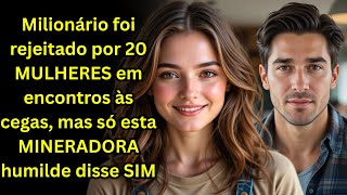 Milionário foi rejeitado por 20 MULHERES em encontros às cegas, mas só esta MINERADORA disse SIM