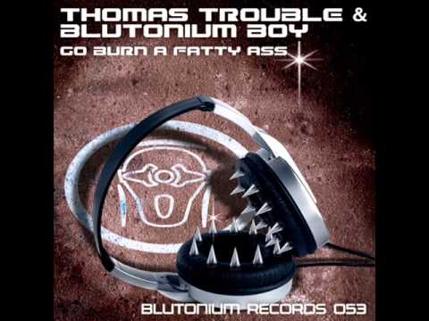 Thomas Thouble & Blutonium Boy - Go Burn A Fatty Ass (Mono Tune Remix)