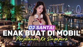 Download lagu DJ SANTAI🎵 ENAK DI MOBIL | PERJALANAN KE SINGAPURA | SLOW REMIX mp3