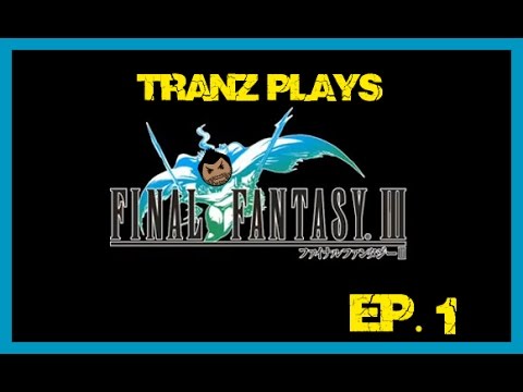 Tranz Plays - Final Fantasy III - Ep. 1