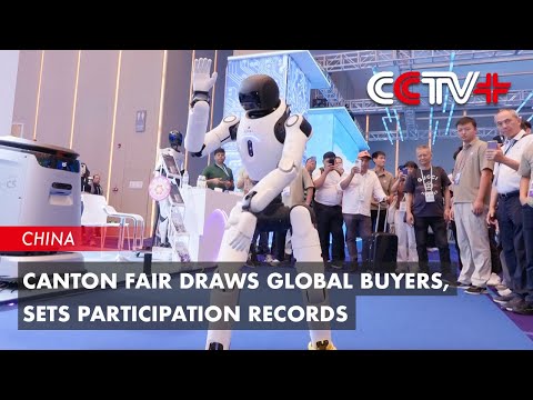 Canton Fair Draws Global Buyers, Sets Participation Records