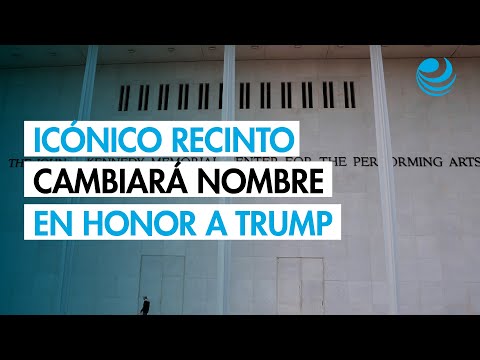 Trump añade su nombre al Kennedy Center, gran centro cultural de Washington, sin contar con el Congreso