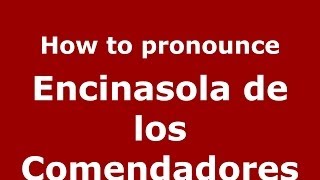 How to pronounce Encinasola De Los Comendadores