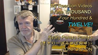 Kyary Pamyu Pamyu - PONPONPON  : My Reaction Videos # One Thousand Four Hundred & TWELVE!