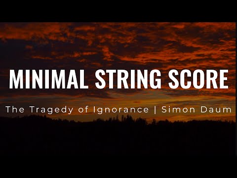Simon Daum | The Tragedy of Ignorance | Minimal String Score | Max Richter Style