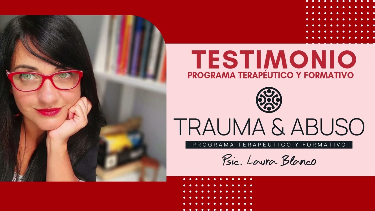 TESTIMONIO PROGRAMA TRAUMA & ABUSO | PSIC. LAURA BLANCO SOUHILAR