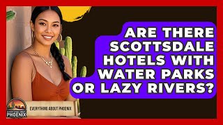 Are There Scottsdale Hotels With Water Parks Or Lazy Rivers - Everything About Phoenix